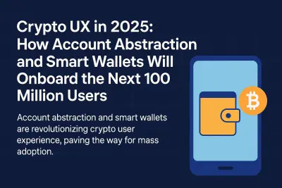 Crypto UX in 2025: How Account Abstraction and Smart Wallets Will Onboard the Next 100 Million Users